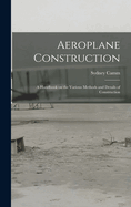 Aeroplane Construction: A Handbook on the Various Methods and Details of Construction