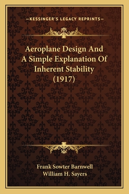 Aeroplane Design And A Simple Explanation Of Inherent Stability (1917) - Barnwell, Frank Sowter, and Sayers, William H