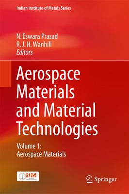 Aerospace Materials and Material Technologies: Volume 1: Aerospace Materials - Prasad, N Eswara (Editor), and Wanhill, R J H (Editor)