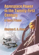 Aerospace Power in the Twenty-First Century: A Basic Primer - Chun, Clayton K S