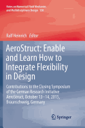 Aerostruct: Enable and Learn How to Integrate Flexibility in Design: Contributions to the Closing Symposium of the German Research Initiative Aerostruct, October 13-14, 2015, Braunschweig, Germany