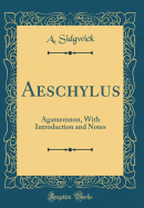 Aeschylus: Agamemnon, with Introduction and Notes (Classic Reprint)