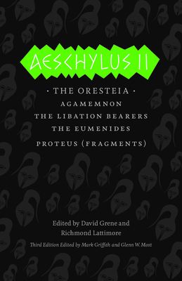 Aeschylus II: The Oresteia: Agamemnon/The Libation Bearers/The Eumenides/Proteus (Fragments - Aeschylus, and Grene, David (Translated by), and Lattimore, Richmond (Translated by)