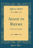 Aesop in Rhyme: With Some Originals (Classic Reprint)