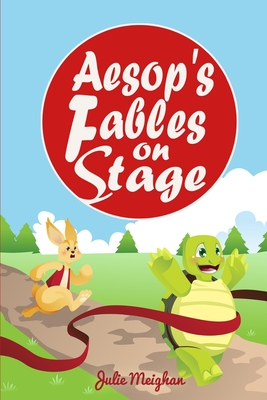 Aesop's Fables on Stage: A Collection of Children's Plays Based on Aesop'sFables - Meighan, Julie