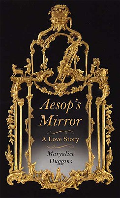 Aesop's Mirror: A Love Story - Huggins, Maryalice