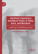 Aesthetic Experience and Moral Vision in Plato, Kant, and Murdoch: Looking Good/Being Good