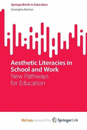 Aesthetic Literacies in School and Work: New Pathways for Education