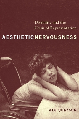 Aesthetic Nervousness: Disability and the Crisis of Representation - Quayson, Ato, Professor