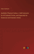 Aesthetic Physical Culture. A Self-instructor for All Cultured Circles, and Especially for Oratorical and Dramatic Artists