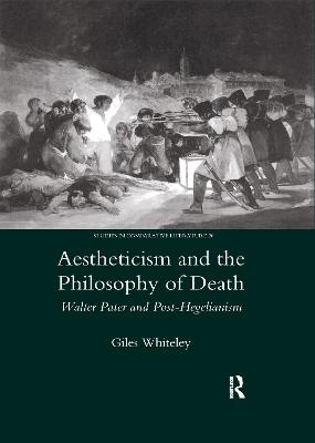 Aestheticism and the Philosophy of Death: Walter Pater and Post-Hegelianism - Whitely, Giles