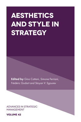 Aesthetics and Style in Strategy - Cattani, Gino (Editor), and Ferriani, Simone (Editor), and Godart, Frdric (Editor)