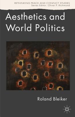 Aesthetics and World Politics - Bleiker, R.