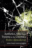 Aesthetics, Ethics and Trauma in the Cinema of Pedro Almodvar