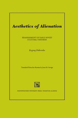 Aesthetics of Alienation: Reassessment of Early Soviet Cultural Theories - Dobrenko, Evgeny, and Savage, Jesse (Translated by)