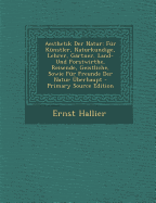 Aesthetik Der Natur: F?r K?nstler, Naturkundige, Lehrer, G?rtner, Land-Und Forstwirthe, Reisende, Geistliche, Sowie F?r Freunde Der Natur ?berhaupt (Classic Reprint)