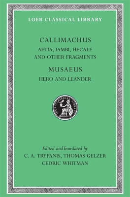 Aetia, Iambi, Hecale and Other Fragments. Hero and Leander - Callimachus, and Musaeus, and Trypanis, C A (Translated by)