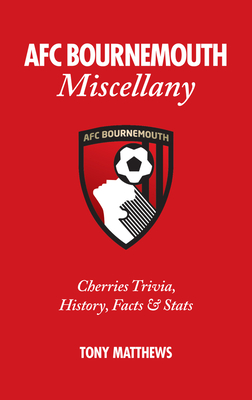 AFC Bournemouth Miscellany: Cherries Trivia, History, Facts and Stats - Matthews, Tony