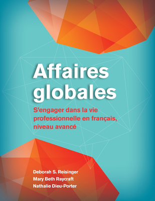 Affaires Globales: S'Engager Dans La Vie Professionnelle En Franais, Niveau Avanc - Reisinger, Deborah S, and Raycraft, Mary Beth, and Dieu-Porter, Nathalie