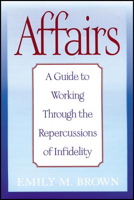 Affairs, (Special Large Print Amazon Edition): A Guide to Working Through the Repercussions of Infidelity - Brown, Emily M, and Brown, Phillip
