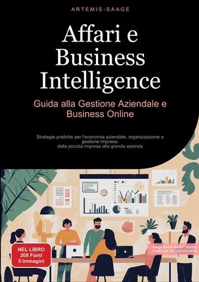 Affari e Business Intelligence: Guida alla Gestione Aziendale e Business Online: Strategie pratiche per l'economia aziendale, organizzazione e gestione impresa: dalla piccola impresa alla grande azienda - Saage, Artemis, and Saage Media Gmbh - Italiano (Editor)