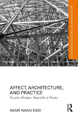 Affect, Architecture, and Practice: Toward a Disruptive Temporality of Practice - Nakai Kidd, Akari