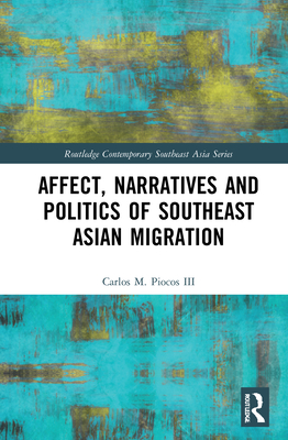 Affect, Narratives and Politics of Southeast Asian Migration - Piocos III, Carlos M