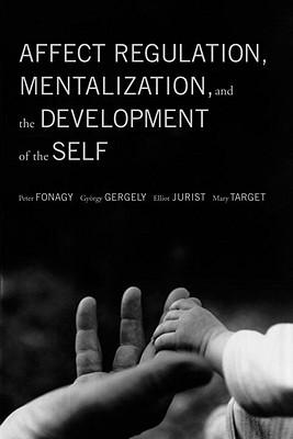 Affect Regulation, Mentalization, and the Development of the Self - Fonagy, Peter, PhD, Fba (Editor), and Target, Mary, PhD (Editor), and Gergely, Gyorgy, PH.D. (Editor)