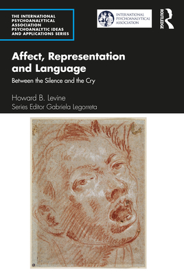 Affect, Representation and Language: Between the Silence and the Cry - Levine, Howard B