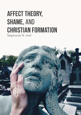 Affect Theory, Shame, and Christian Formation - Arel, Stephanie N