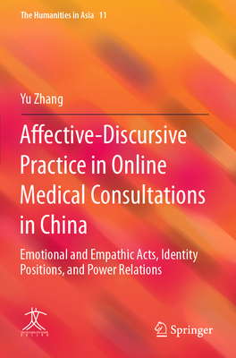 Affective-Discursive Practice in Online Medical Consultations in China: Emotional and Empathic Acts, Identity Positions, and Power Relations - Zhang, Yu