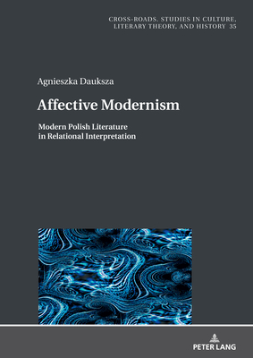 Affective Modernism:: Modern Polish Literature in Relational Interpretation - Burzynski, Jan (Editor), and Nycz, Ryszard (Series edited by), and Anessi, Thomas (Translated by)