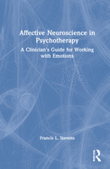 Affective Neuroscience in Psychotherapy: A Clinician's Guide for Working with Emotions