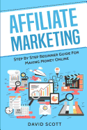 Affiliate Marketing: Step by Step Beginner Guide for Making Money Online