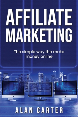 Affiliate Marketing: The simple way to make money online - Carter, Alan