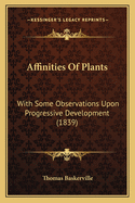 Affinities of Plants: With Some Observations Upon Progressive Development (1839)