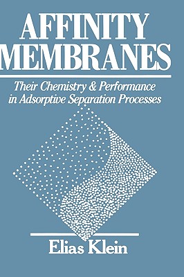 Affinity Membranes: Their Chemistry and Performance in Adsorptive Separation Processes - Klein, Elias