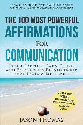 Affirmation the 100 Most Powerful Affirmations for Communication 2 Amazing Affirmative Bonus Books Included for Self Esteem & Strength: Build Rapport, Earn Trust, and Establish a Relationship That Lasts a Lifetime - Thomas, Jason