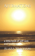 Affirmations: a little book of self care and kindness