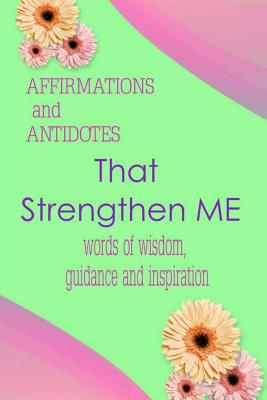 Affirmations and Antidotes That Strengthen Me: Words of Wisdom, Guidance and Inspiration - Porter, Marilyn E, and Speaks, Betty, and Adams, Rebecca