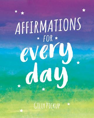 Affirmations for Every Day: Mantras for Calm, Inspiration and Empowerment - Pickup, Gilly, and Publishers, Summersdale