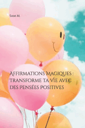 Affirmations Magiques: Transforme ta Vie avec des Penses Positives