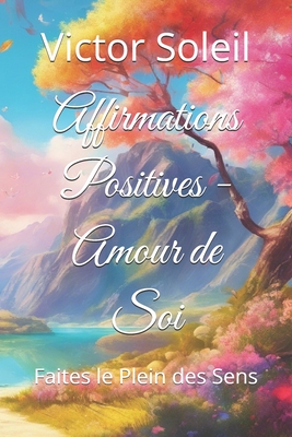 Affirmations Positives - Amour de Soi: Faites le Plein des Sens - Soleil, Victor