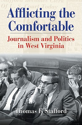 Afflicting the Comfortable: Journalism and Politics in West Virginia - Stafford, Thomas F