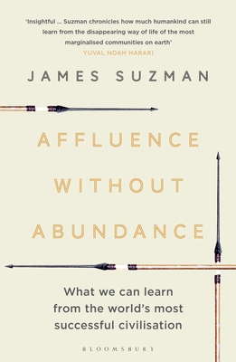 Affluence Without Abundance: What We Can Learn from the World's Most Successful Civilisation - Suzman, James