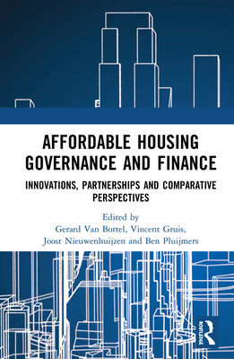 Affordable Housing Governance and Finance: Innovations, partnerships and comparative perspectives - Van Bortel, Gerard (Editor), and Gruis, Vincent (Editor), and Nieuwenhuijzen, Joost (Editor)