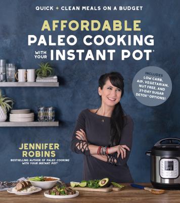 Affordable Paleo Cooking with Your Instant Pot: Quick + Clean Meals on a Budget - Robins, Jennifer