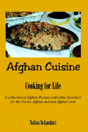 Afghan Cuisine, Cooking for Life: A Collection of Afghan Recipes (and Other Favorites) for the Novice Afghan and Non-Afghan Cook
