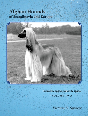 Afghan Hounds of Scandinavia and Europe: from the 1970's, 80's and 90's (Vol. 2) - Spencer, Victoria D