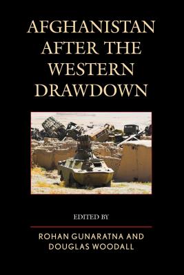 Afghanistan after the Western Drawdown - Gunaratna, Rohan (Editor), and Woodall, Douglas (Editor)